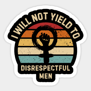 I-Will-Not-Yield-To-Disrespectful-Men Sticker